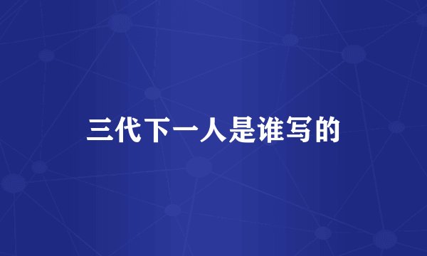 三代下一人是谁写的