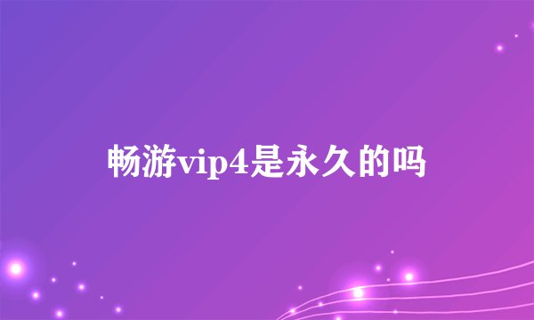 畅游vip4是永久的吗