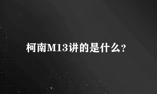 柯南M13讲的是什么？
