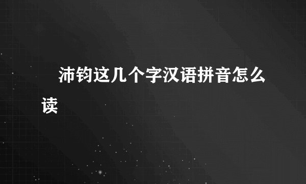 禤沛钧这几个字汉语拼音怎么读