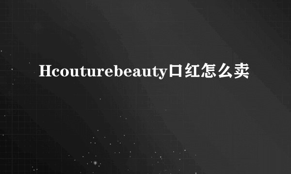 Hcouturebeauty口红怎么卖