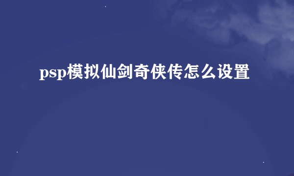 psp模拟仙剑奇侠传怎么设置