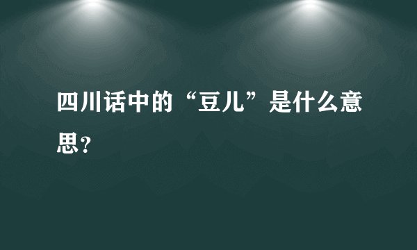 四川话中的“豆儿”是什么意思？