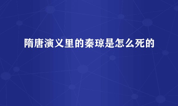 隋唐演义里的秦琼是怎么死的