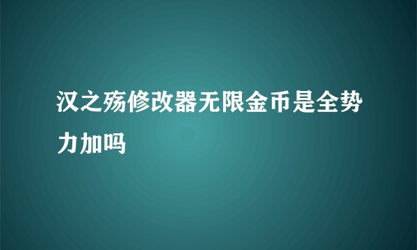 汉之殇修改器无限金币是全势力加吗