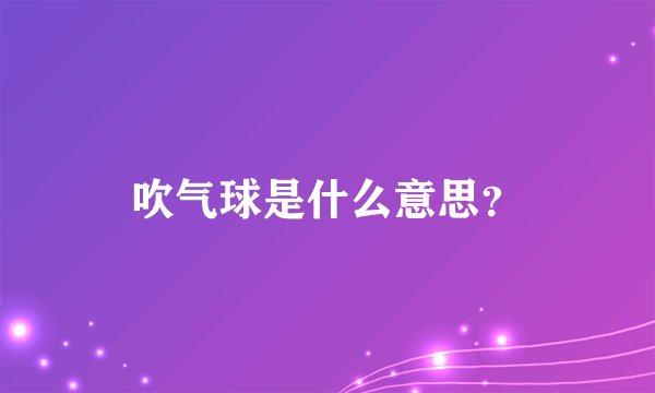 吹气球是什么意思？