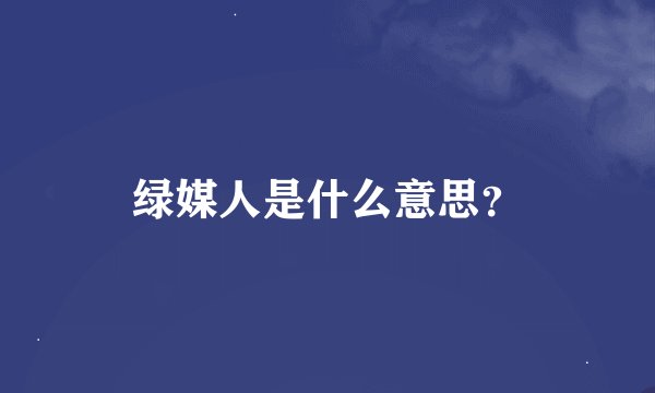 绿媒人是什么意思？