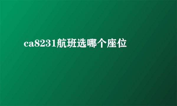 ca8231航班选哪个座位