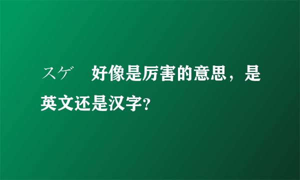 スゲー好像是厉害的意思，是英文还是汉字？