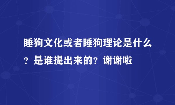 睡狗文化或者睡狗理论是什么？是谁提出来的？谢谢啦