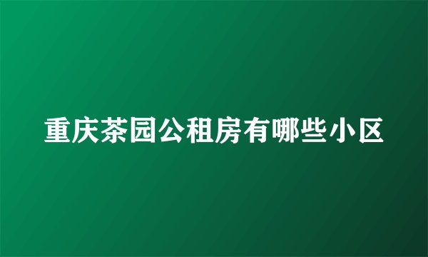 重庆茶园公租房有哪些小区