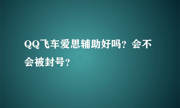 QQ飞车爱思辅助好吗？会不会被封号？