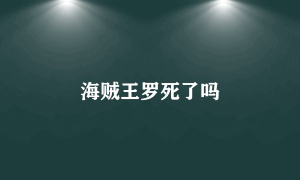 海贼王罗死了吗