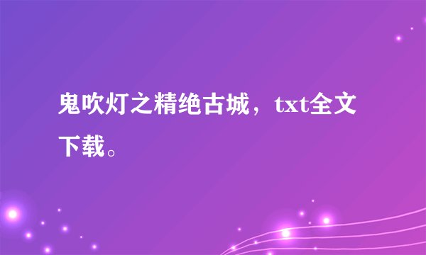 鬼吹灯之精绝古城，txt全文下载。