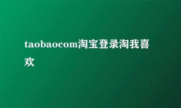 taobaocom淘宝登录淘我喜欢