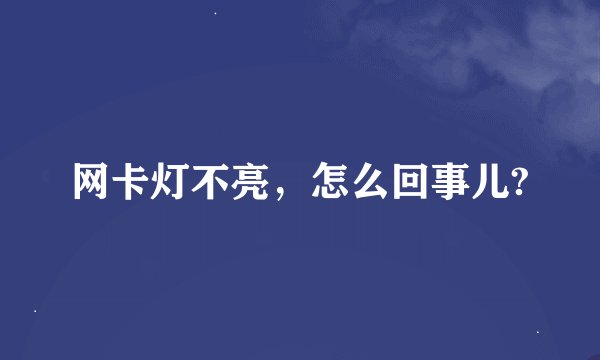 网卡灯不亮，怎么回事儿?