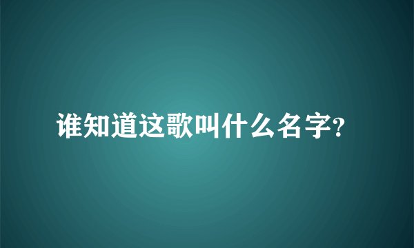 谁知道这歌叫什么名字？