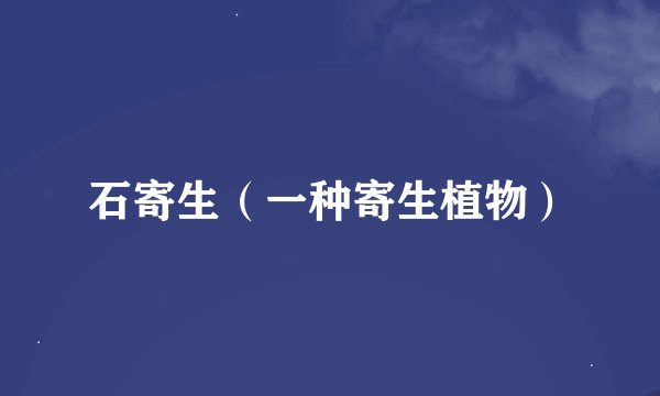石寄生（一种寄生植物）