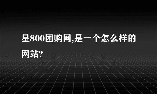 星800团购网,是一个怎么样的网站?