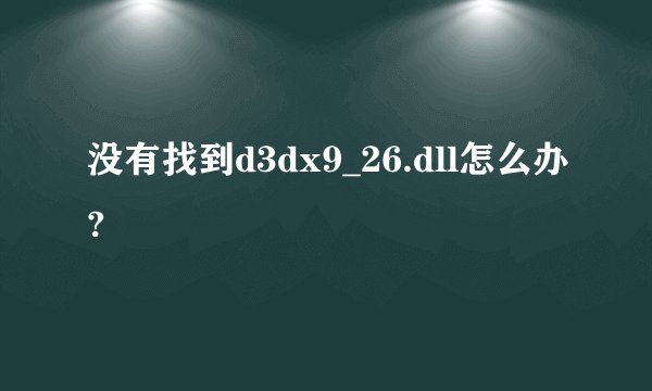 没有找到d3dx9_26.dll怎么办?