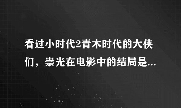看过小时代2青木时代的大侠们，崇光在电影中的结局是什么？胃癌怎么样了？有没有有死啊？