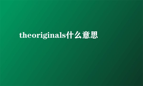 theoriginals什么意思