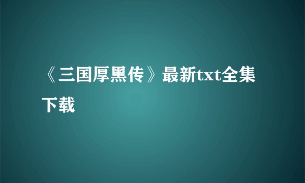 《三国厚黑传》最新txt全集下载