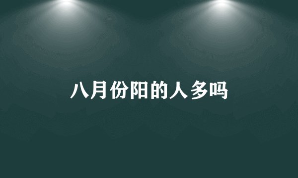 八月份阳的人多吗