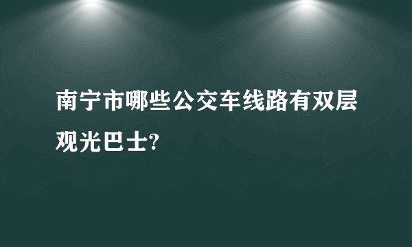 南宁市哪些公交车线路有双层观光巴士?