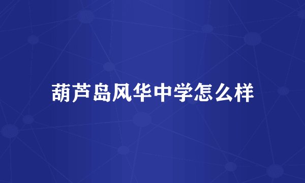 葫芦岛风华中学怎么样