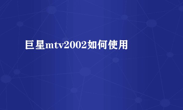 巨星mtv2002如何使用