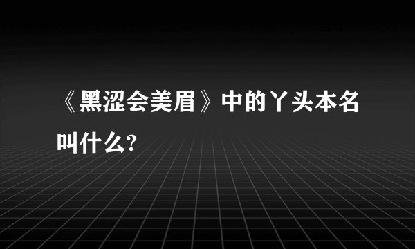 《黑涩会美眉》中的丫头本名叫什么?