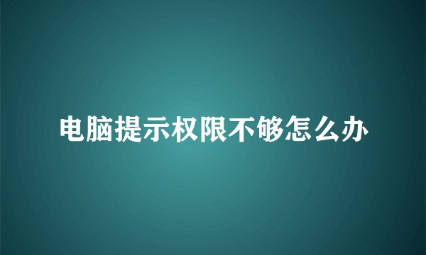 电脑提示权限不够怎么办