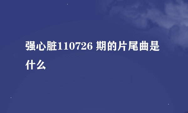 强心脏110726 期的片尾曲是什么