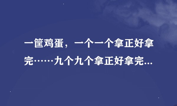 一筐鸡蛋，一个一个拿正好拿完……九个九个拿正好拿完，筐里一共多少鸡蛋？