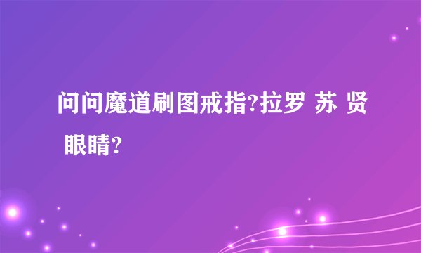 问问魔道刷图戒指?拉罗 苏 贤 眼睛?