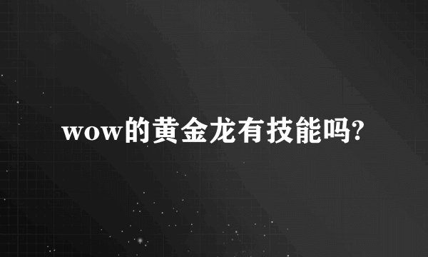 wow的黄金龙有技能吗?