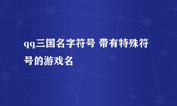 qq三国名字符号 带有特殊符号的游戏名