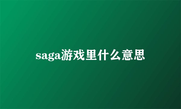 saga游戏里什么意思