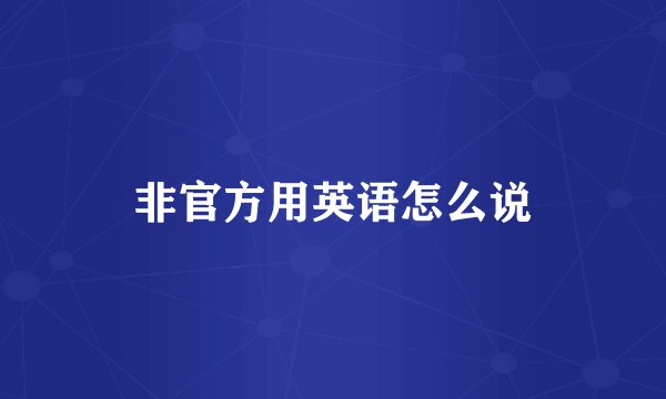非官方用英语怎么说
