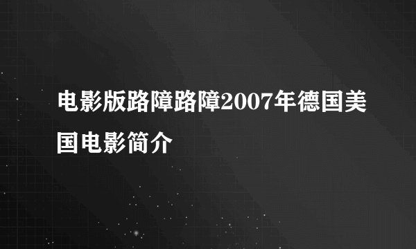 电影版路障路障2007年德国美国电影简介