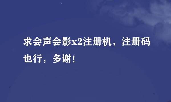 求会声会影x2注册机，注册码也行，多谢！