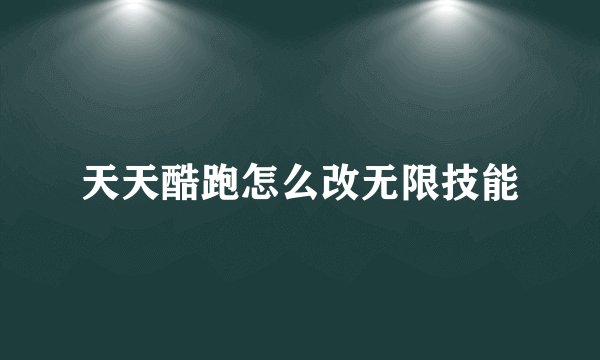 天天酷跑怎么改无限技能