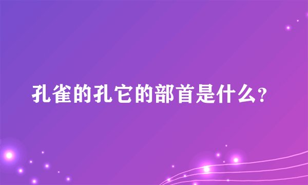 孔雀的孔它的部首是什么？
