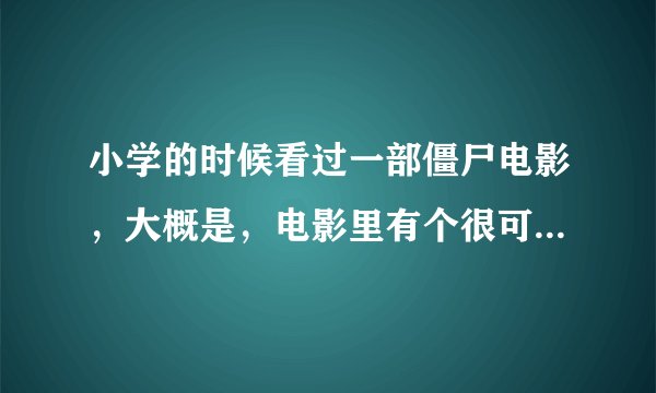 小学的时候看过一部僵尸电影，大概是，电影里有个很可爱的小僵尸，一个小狐狸精，他们经常被收到一间纸屋