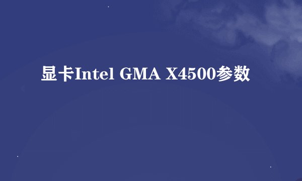 显卡Intel GMA X4500参数