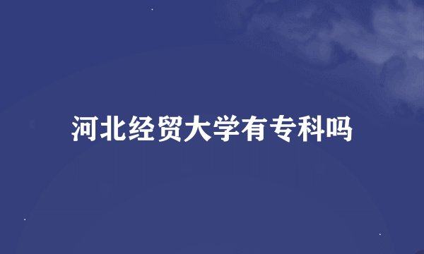 河北经贸大学有专科吗