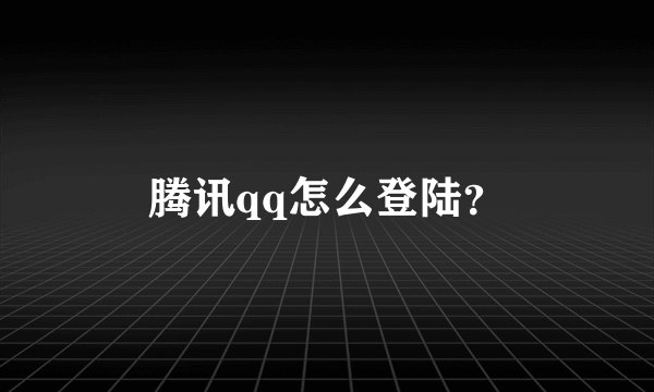 腾讯qq怎么登陆？