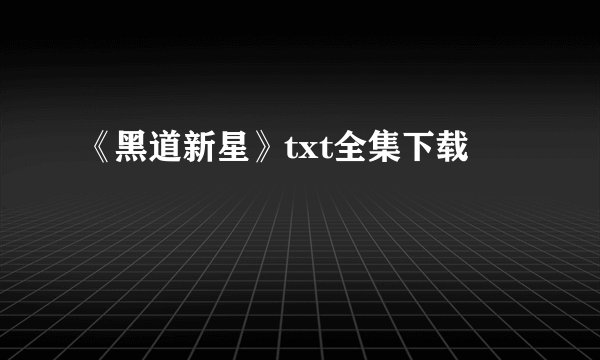 《黑道新星》txt全集下载