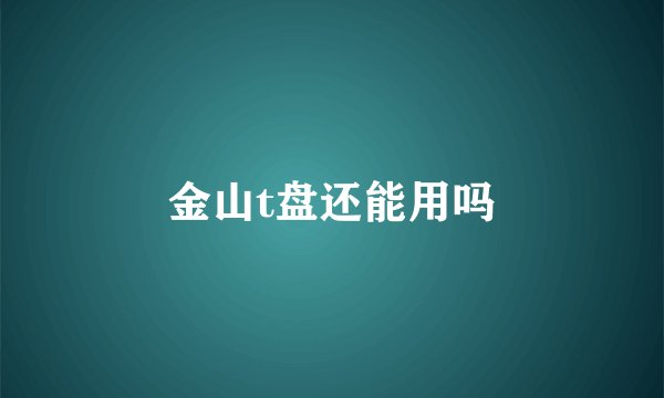 金山t盘还能用吗